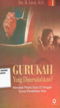 Image of Gurukah Yang Dipersalahkan?: Menakar Posisi Guru di Tengah Dunia Pendidikan Kita