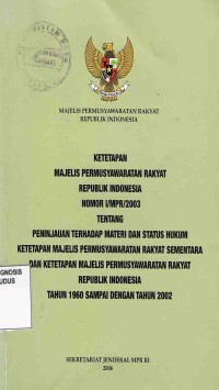 Image of Ketetapan MPR RI No.I/MPR/2003:Peninjauan Terhadap Materi dan Status Hukum Ketetapan MPRS dan Ketetapan MPR RI Tahun 1960 Sampai Dengan Tahun 2002